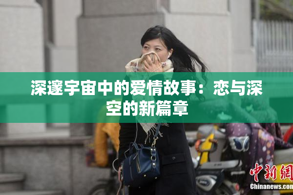 深邃宇宙中的爱情故事：恋与深空的新篇章