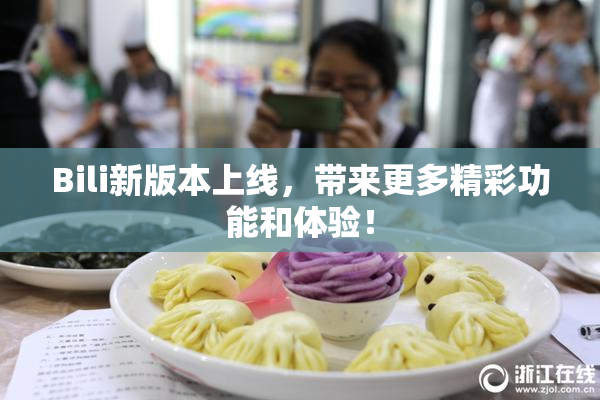 Bili新版本上线，带来更多精彩功能和体验！