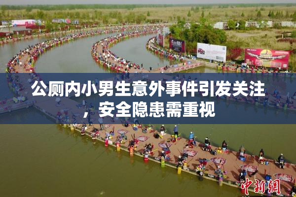公厕内小男生意外事件引发关注，安全隐患需重视