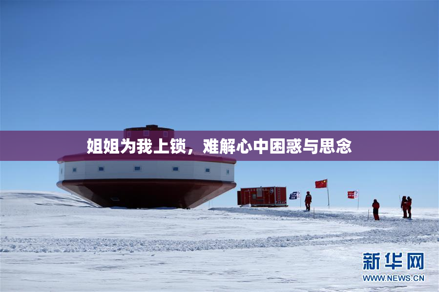 姐姐为我上锁，难解心中困惑与思念