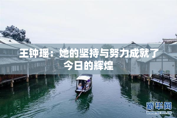 王钟瑶：她的坚持与努力成就了今日的辉煌
