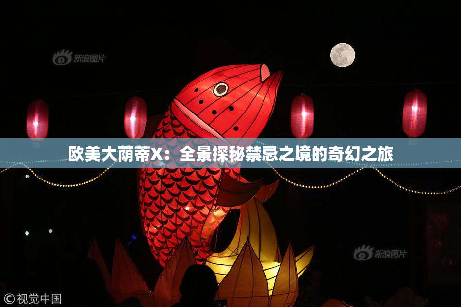 欧美大荫蒂X：全景探秘禁忌之境的奇幻之旅