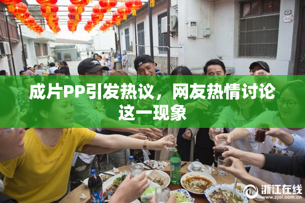 成片PP引发热议，网友热情讨论这一现象