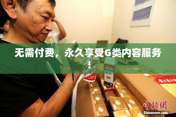 无需付费，永久享受G类内容服务！