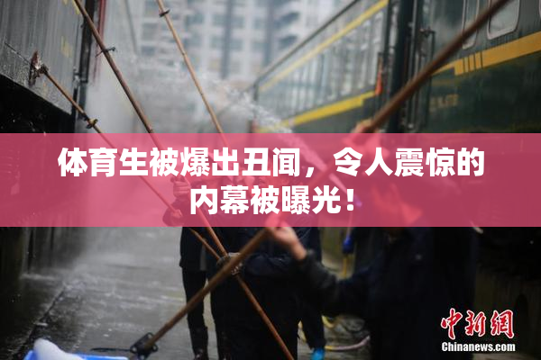 体育生被爆出丑闻，令人震惊的内幕被曝光！