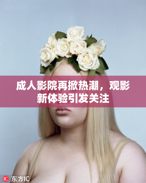 成人影院再掀热潮，观影新体验引发关注