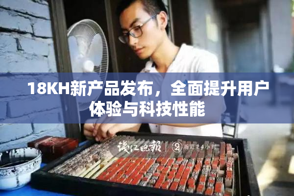 18KH新产品发布，全面提升用户体验与科技性能