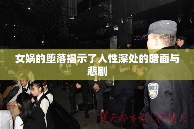 女娲的堕落揭示了人性深处的暗面与悲剧