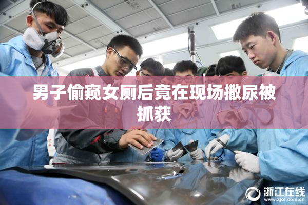 男子偷窥女厕后竟在现场撒尿被抓获