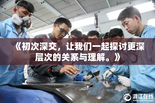 《初次深交，让我们一起探讨更深层次的关系与理解。》