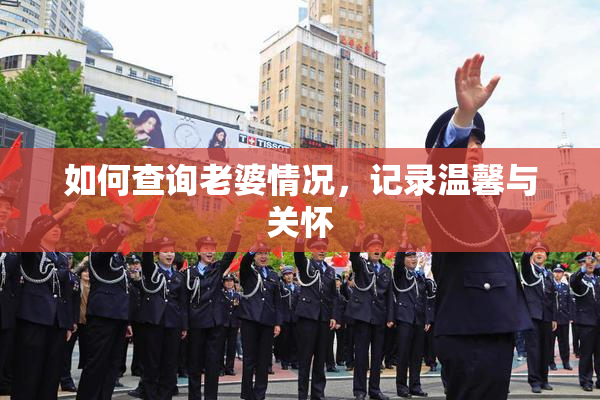 如何查询老婆情况，记录温馨与关怀