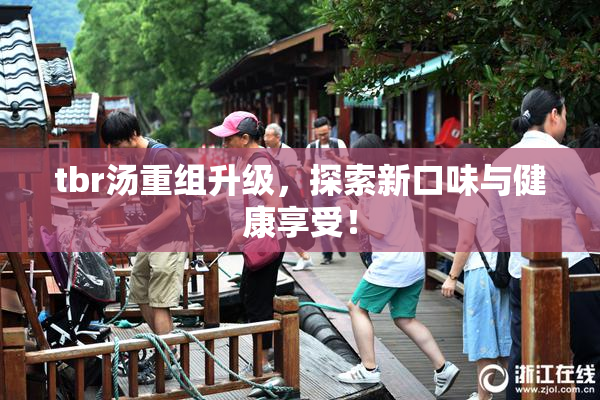 tbr汤重组升级，探索新口味与健康享受！