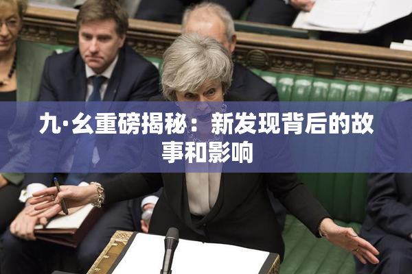 九·幺重磅揭秘：新发现背后的故事和影响
