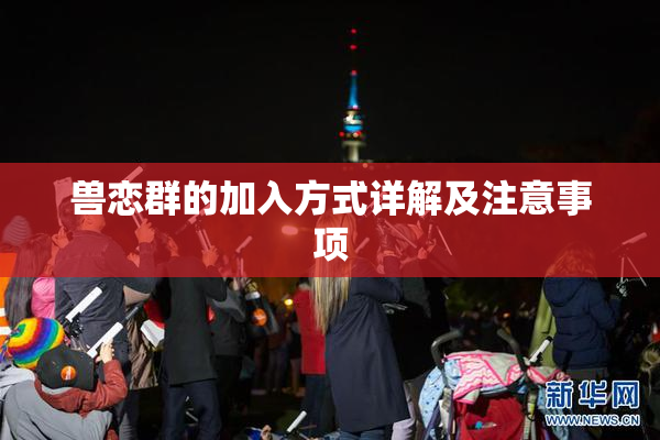 兽恋群的加入方式详解及注意事项