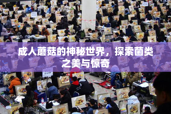 成人蘑菇的神秘世界，探索菌类之美与惊奇