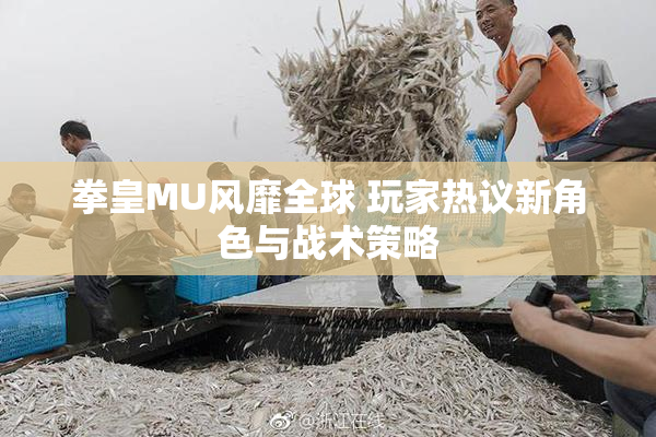 拳皇MU风靡全球 玩家热议新角色与战术策略