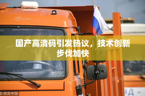 国产高清码引发热议，技术创新步伐加快