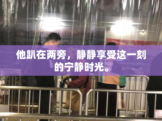 他趴在两旁，静静享受这一刻的宁静时光。