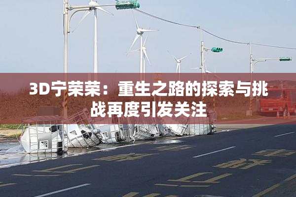 3D宁荣荣：重生之路的探索与挑战再度引发关注