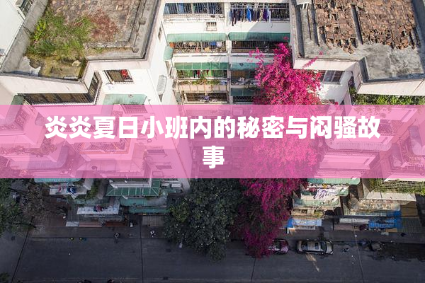 炎炎夏日小班内的秘密与闷骚故事