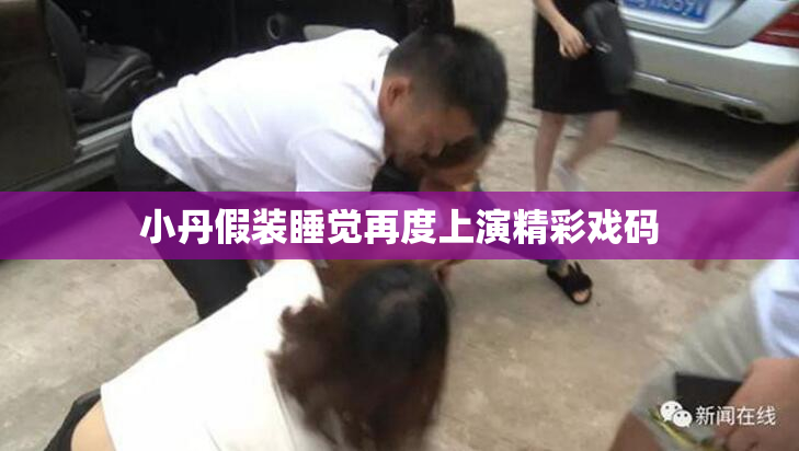 小丹假装睡觉再度上演精彩戏码