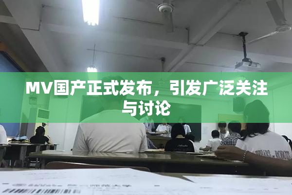 MV国产正式发布，引发广泛关注与讨论