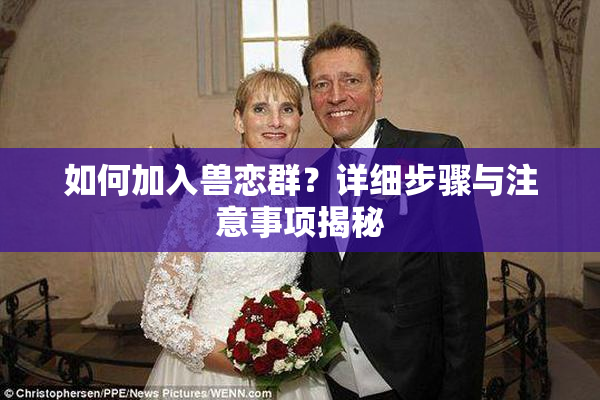 如何加入兽恋群？详细步骤与注意事项揭秘
