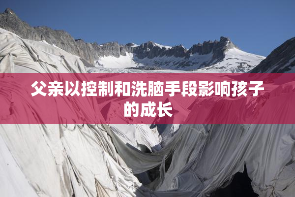 父亲以控制和洗脑手段影响孩子的成长