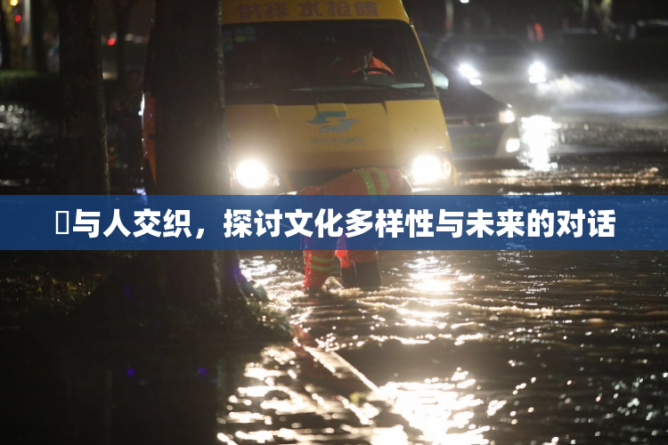 嘼与人交织，探讨文化多样性与未来的对话