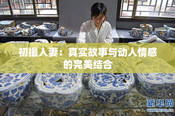 初撮人妻：真实故事与动人情感的完美结合