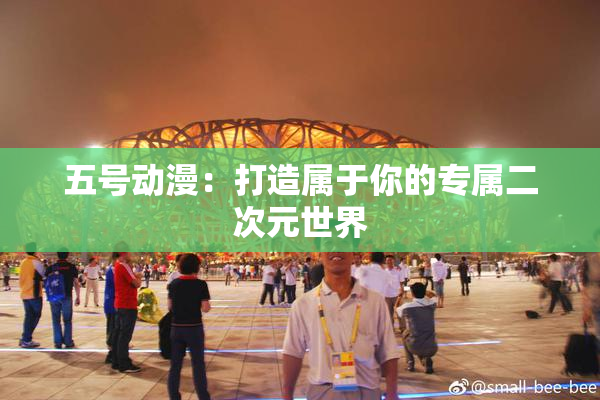 五号动漫：打造属于你的专属二次元世界