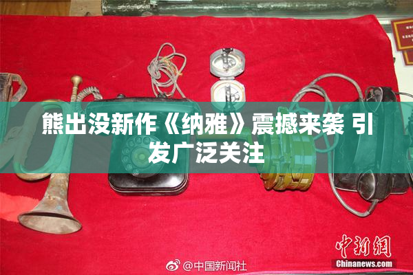 熊出没新作《纳雅》震撼来袭 引发广泛关注