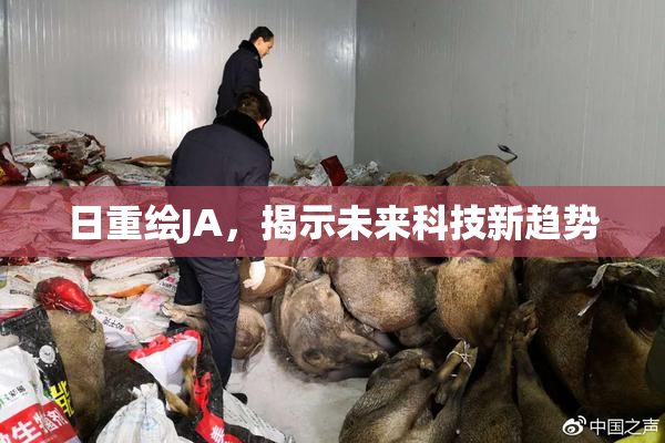 日重绘JA，揭示未来科技新趋势