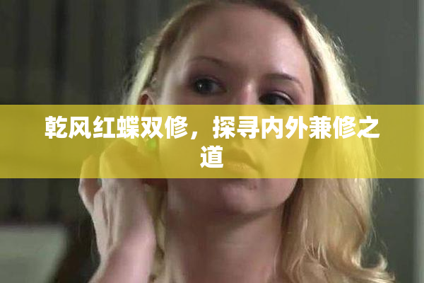 乾风红蝶双修，探寻内外兼修之道