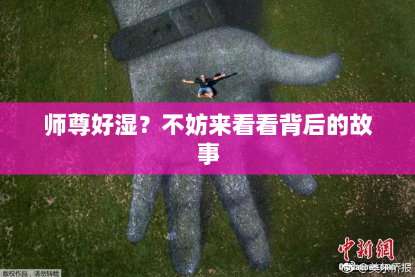 师尊好湿？不妨来看看背后的故事