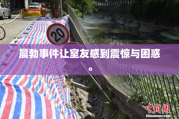 晨勃事件让室友感到震惊与困惑。