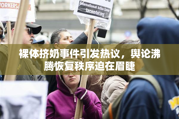 裸体挤奶事件引发热议，舆论沸腾恢复秩序迫在眉睫