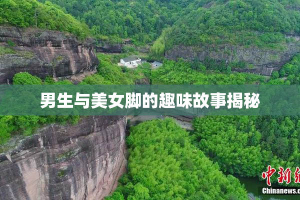 男生与美女脚的趣味故事揭秘