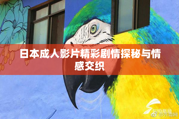 日本成人影片精彩剧情探秘与情感交织