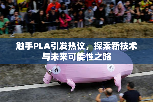 触手PLA引发热议，探索新技术与未来可能性之路
