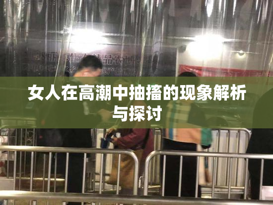 女人在高潮中抽搐的现象解析与探讨