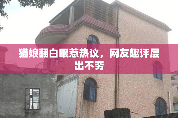 猫娘翻白眼惹热议，网友趣评层出不穷