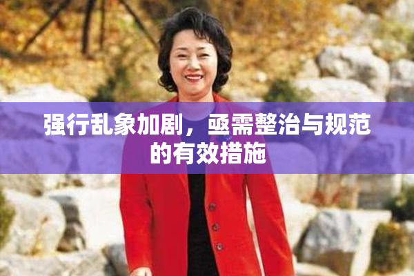 强行乱象加剧，亟需整治与规范的有效措施