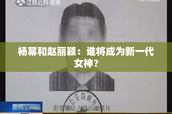 杨幂和赵丽颖：谁将成为新一代女神？