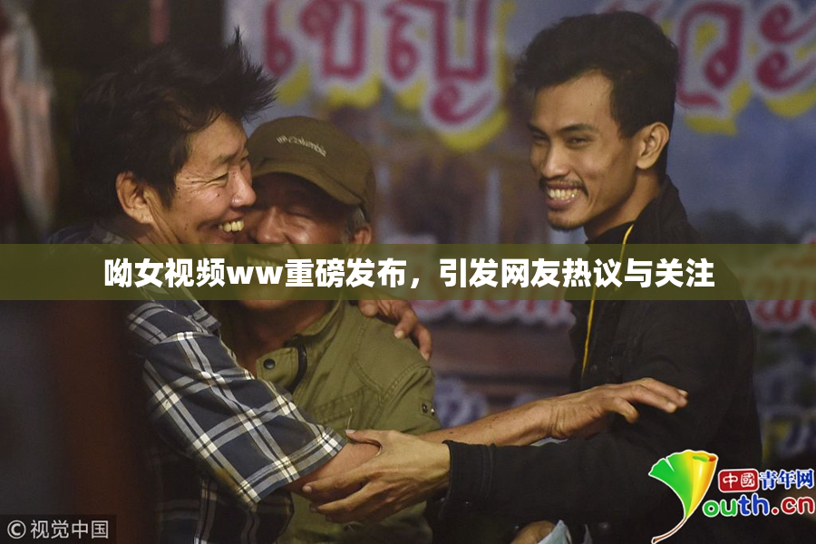呦女视频ww重磅发布，引发网友热议与关注