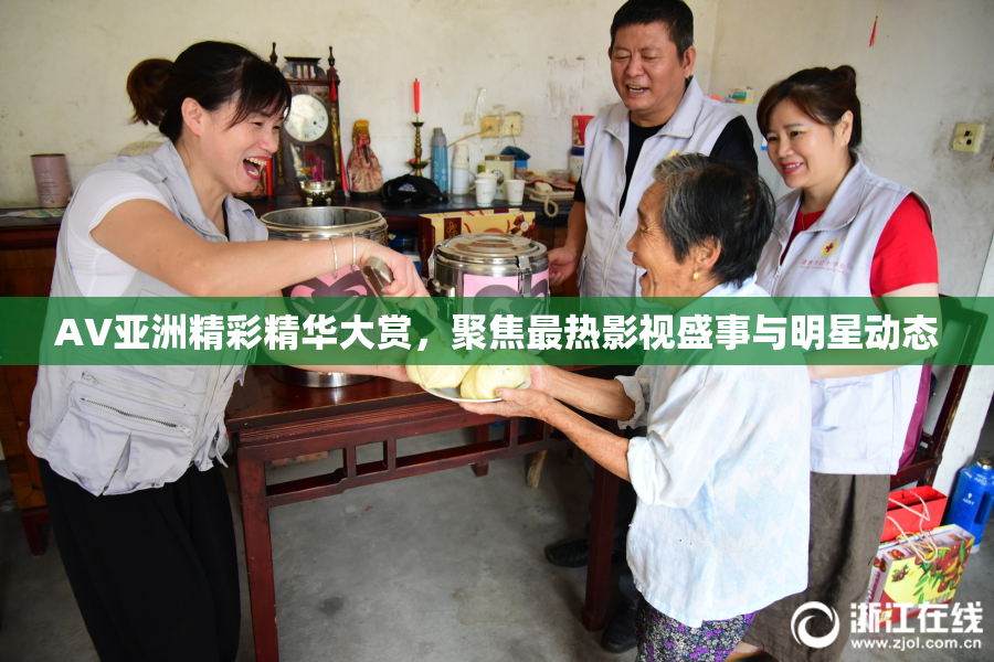 AV亚洲精彩精华大赏，聚焦最热影视盛事与明星动态