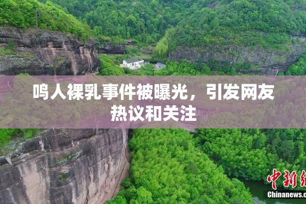 鸣人裸乳事件被曝光，引发网友热议和关注
