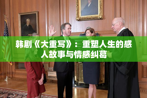 韩剧《大重写》：重塑人生的感人故事与情感纠葛