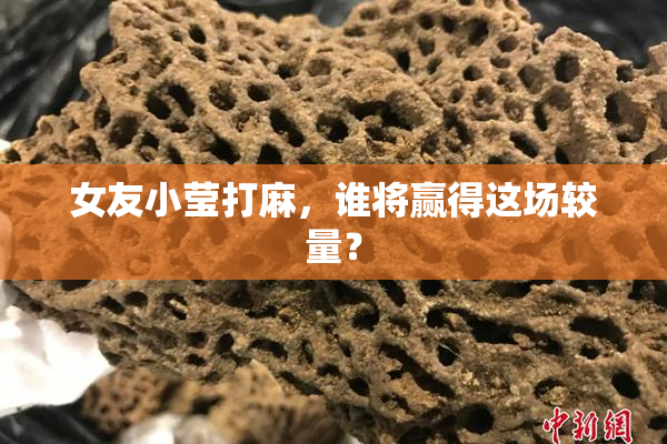 女友小莹打麻，谁将赢得这场较量？
