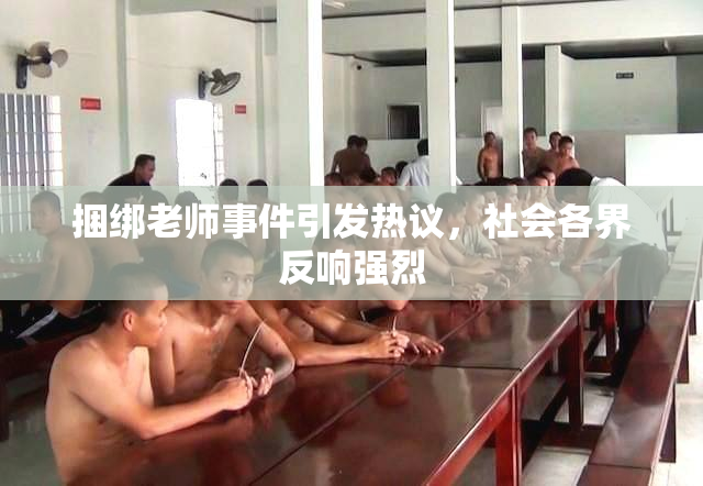 捆绑老师事件引发热议，社会各界反响强烈